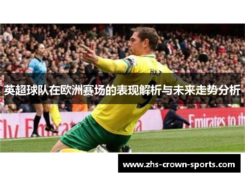 英超球队在欧洲赛场的表现解析与未来走势分析