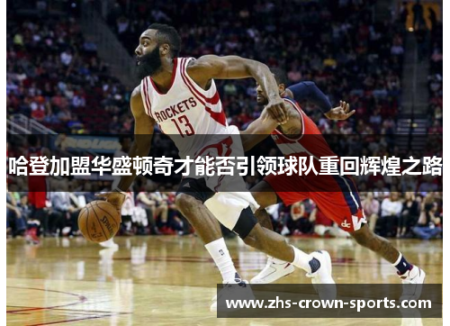 哈登加盟华盛顿奇才能否引领球队重回辉煌之路